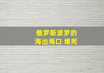 俄罗斯波罗的海出海口 堵死